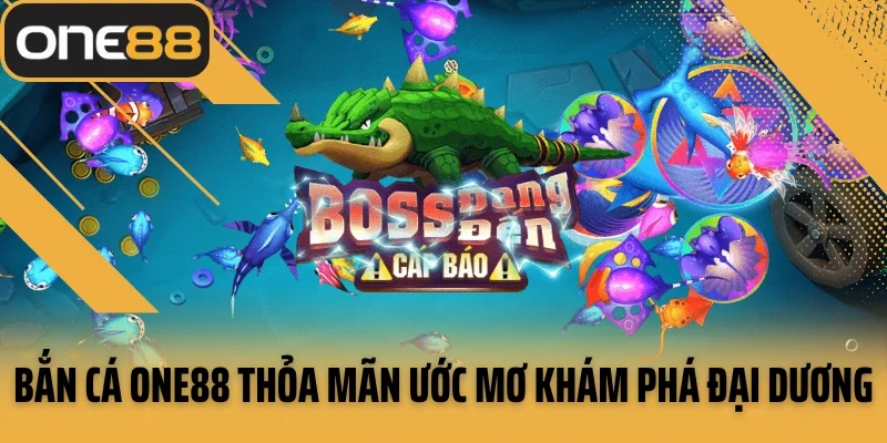 Bắn cá ONE88 thỏa mãn ước mơ khám phá đại dương