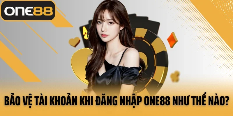 Bảo vệ tài khoản khi đăng nhập ONE88 như thế nào?