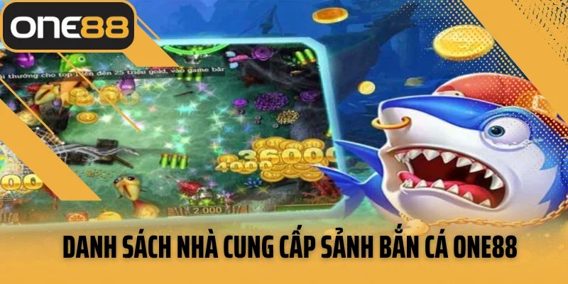 Danh sách nhà cung cấp sảnh bắn cá one88