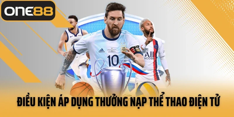 Điều kiện áp dụng thưởng nạp thể thao điện tử là gì?