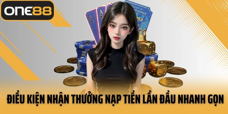 Điều kiện nhận thưởng nạp tiền lần đầu nhanh gọn