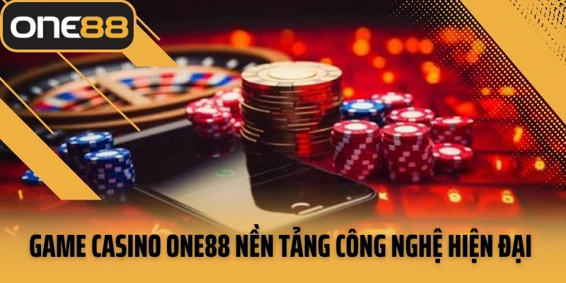 Game casino ONE88 nền tảng công nghệ hiện đại uy tín