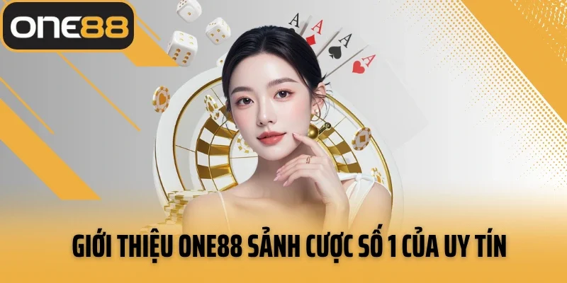 Giới thiệu ONE88 sảnh cược số 1 của uy tín