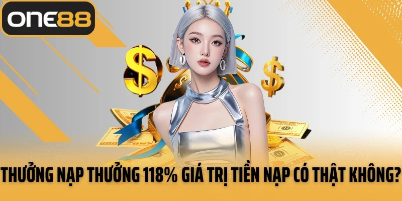Thưởng nạp thưởng 118% giá trị tiền nạp có thật không?