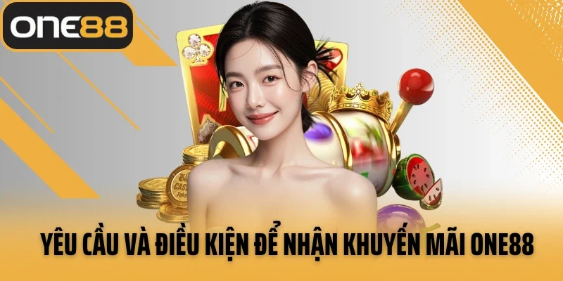 Yêu cầu và điều kiện để nhận khuyến mãi ONE88